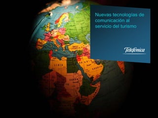 Nuevas tecnologías de
                                 comunicación al
                                 servicio del turismo




Marketing Digital Empresas
                             1
Telefónica Empresas
 
