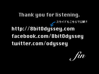 Thank you for listening.
                饤ɤ⤳ǹ_ ?!!


http://8bitOdyssey.com
facebook.com/8bitOdyssey
twitter.com/odyssey

                         fin
 