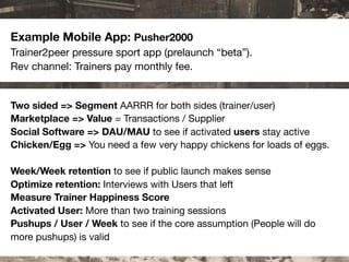 Example Mobile App: Pusher2000
Trainer2peer pressure sport app (prelaunch “beta”).
Rev channel: Trainers pay monthly fee.
...