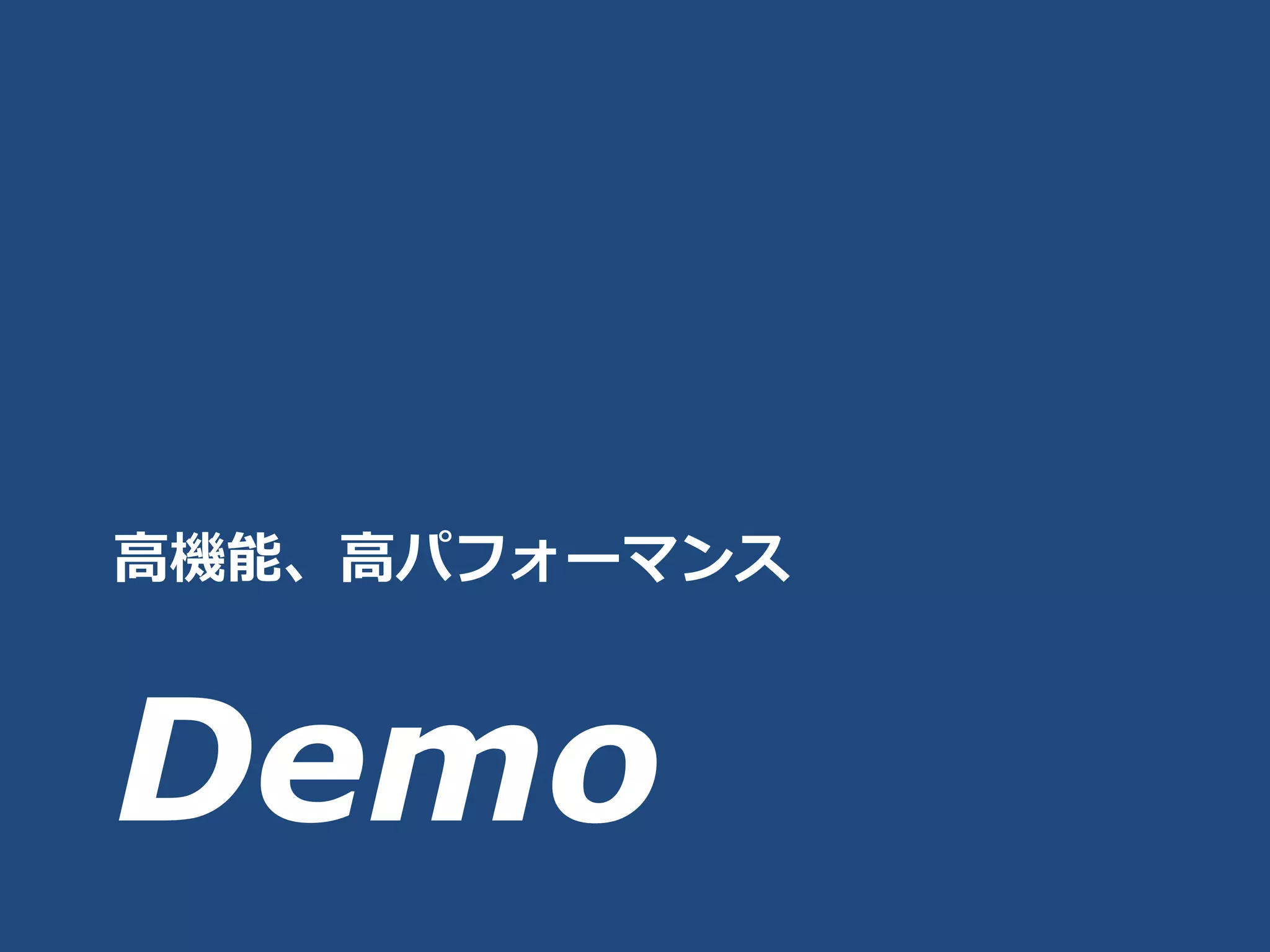 高機能、高パフォーマンス



Demo
 