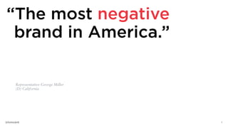 “The most negative
brand in America.”
Representative George Miller
(D) California
3@lvincent
 