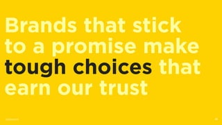 22
Brands that stick
to a promise make
tough choices that
earn our trust
@lvincent
 