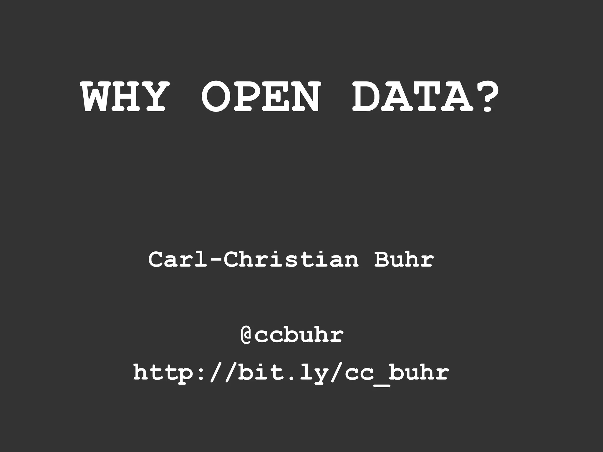 WHY OPEN DATA?


  Carl-Christian Buhr

        @ccbuhr
 http://bit.ly/cc_buhr
 
