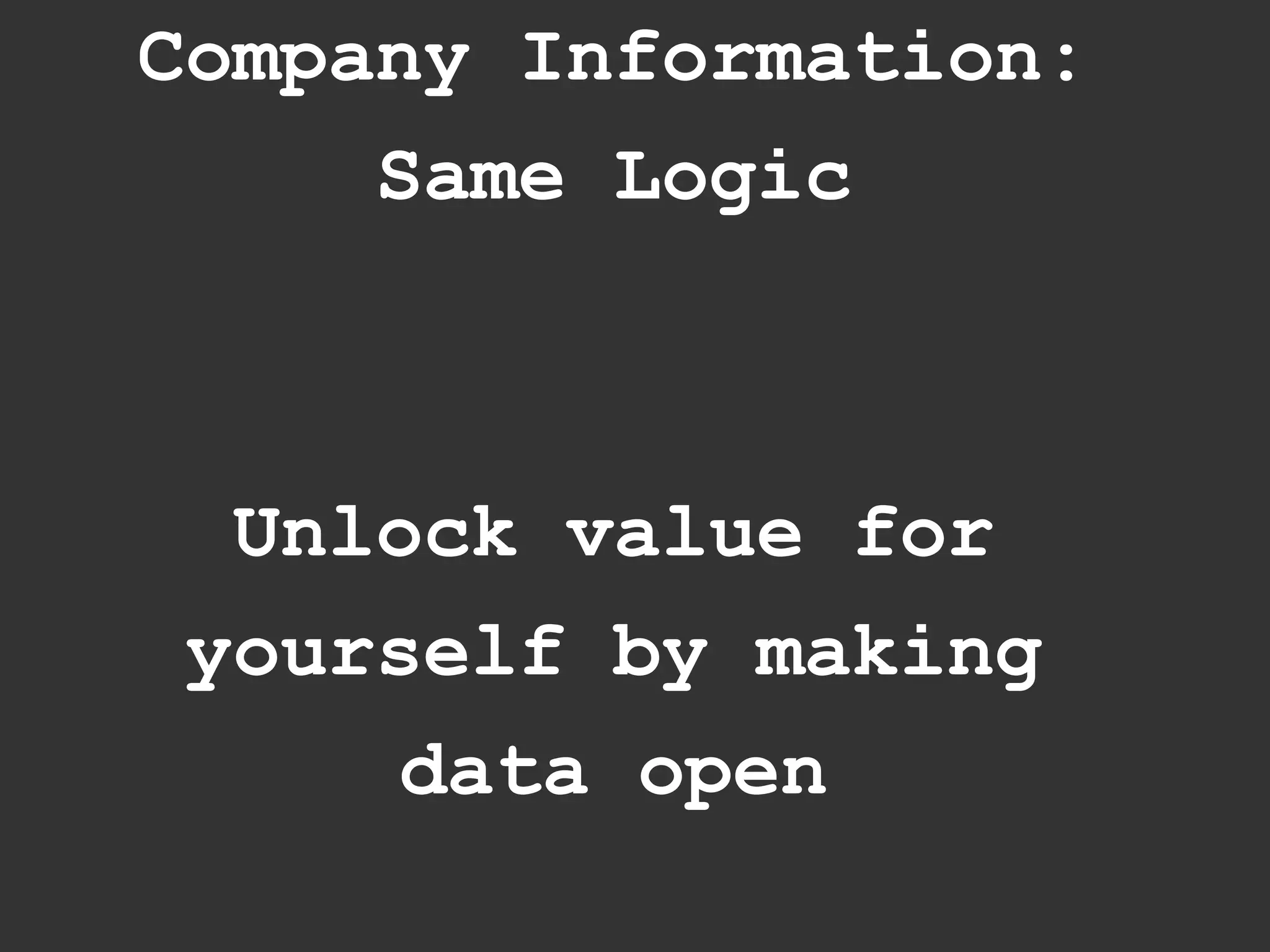 Company Information:
     Same Logic



  Unlock value for
 yourself by making
      data open
 