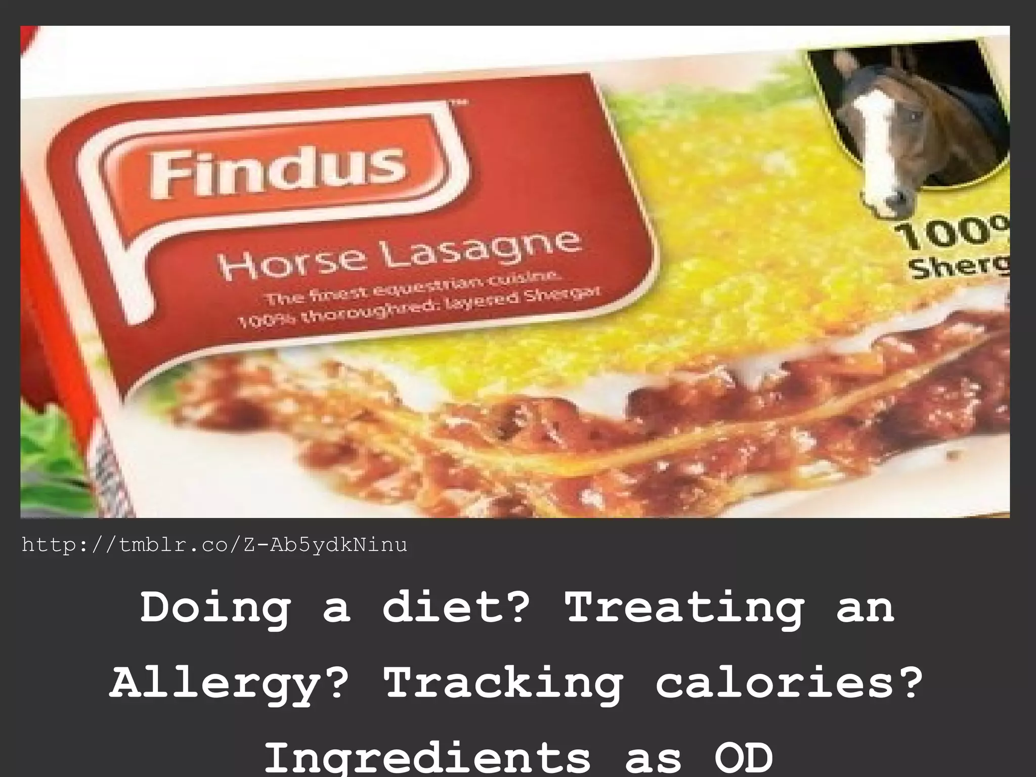 http://tmblr.co/Z-Ab5ydkNinu


       Doing a diet? Treating an
      Allergy? Tracking calories?
           Ingredients as OD
 