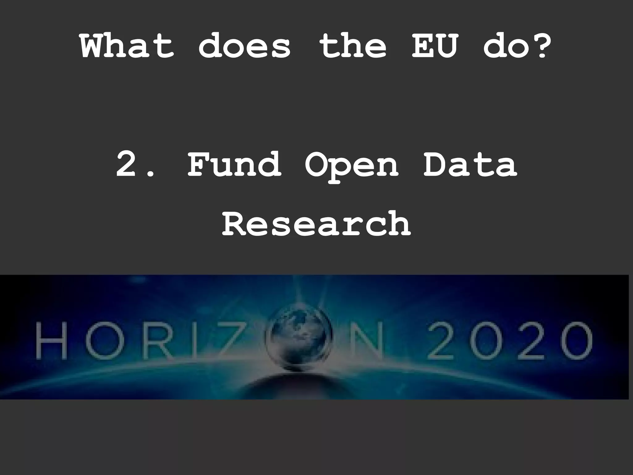 What does the EU do?


 2. Fund Open Data
      Research
 