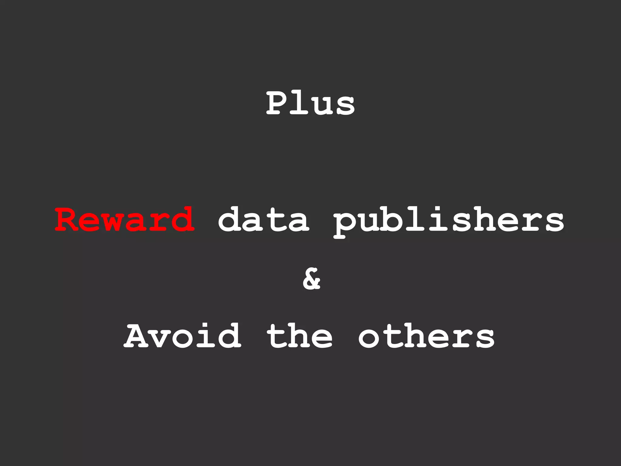 Plus


Reward data publishers
           &
   Avoid the others
 
