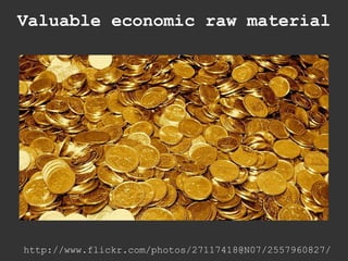 Valuable economic raw material




http://www.flickr.com/photos/27117418@N07/2557960827/
 