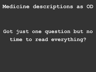 Medicine descriptions as OD



Got just one question but no
  time to read everything?
 
