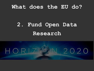 What does the EU do?


 2. Fund Open Data
      Research
 