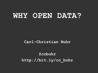 WHY OPEN DATA?


  Carl-Christian Buhr

        @ccbuhr
 http://bit.ly/cc_buhr
 