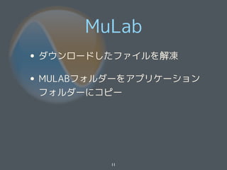 MuLab
• ダウンロードしたファイルを解凍
• MULABフォルダーをアプリケーション
 フォルダーにコピー




          11
 