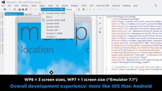 WP8 = 3 screen sizes, WP7 = 1 screen size (“Emulator 7.1”)
       Overall development experience: more like iOS than Andro...
