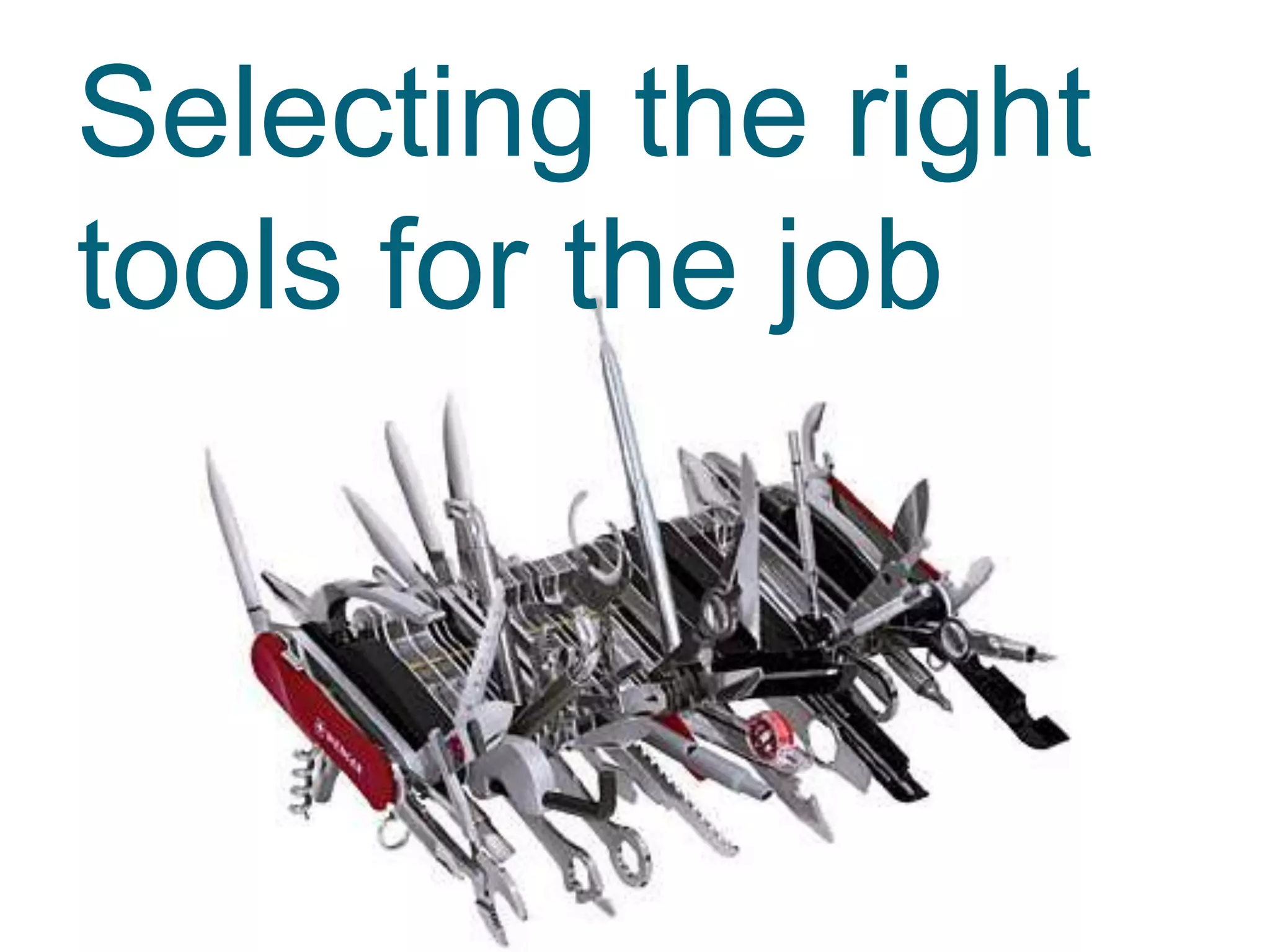 Selecting the right
tools for the job

 