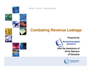 Combating Revenue Leakage
                       Prepared by




             With the Assistance of
                    Chris Paterson
                       JP Ducasse
 