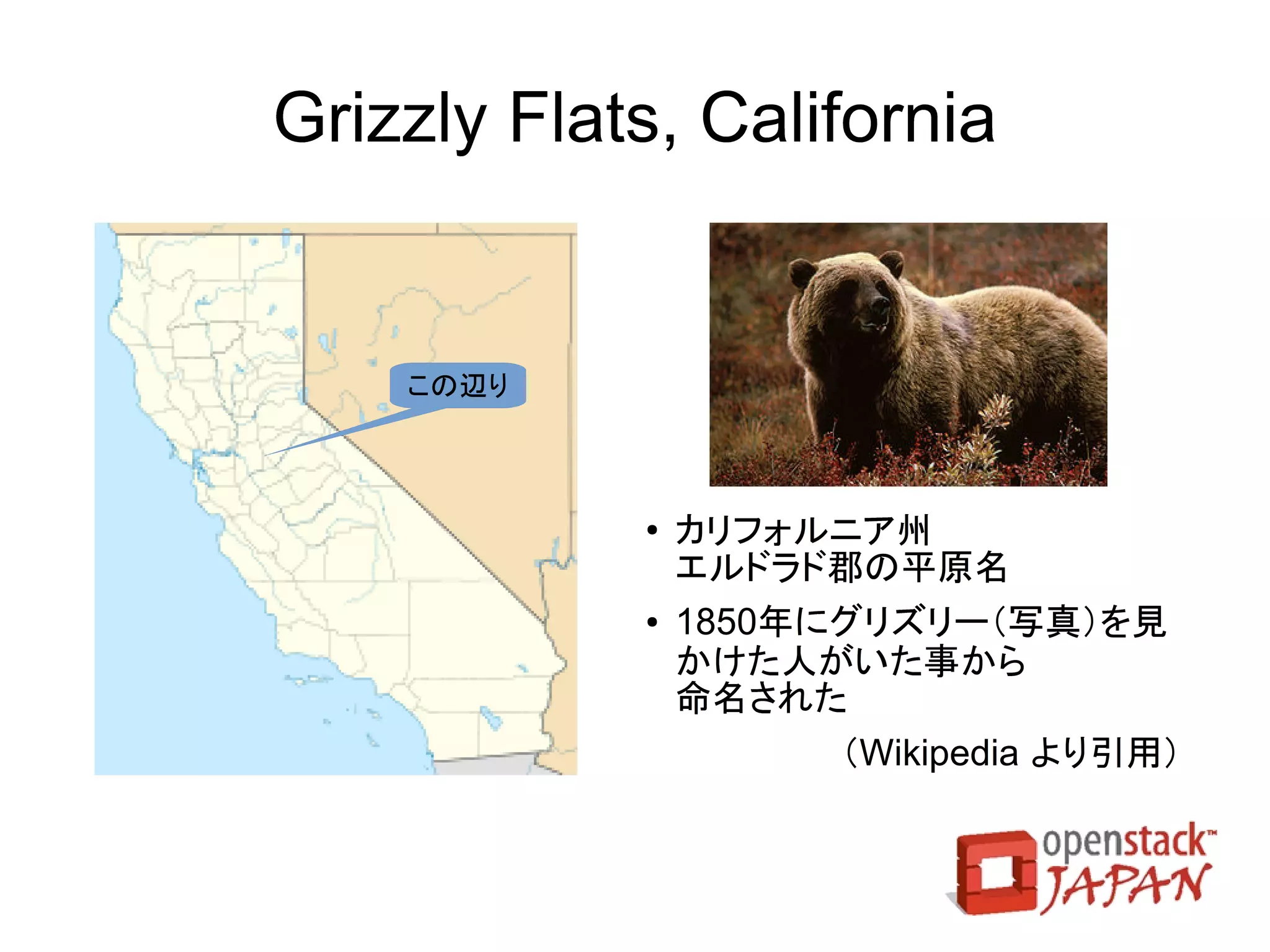 Updated


     OpenStackのリリース名
米国の地名からOpenStackコミュニティの投票で選ばれます。
●   A…Austin（テキサス州オースチン、州都）
●   B…Bexar（テキサス州ベア郡）
●   C…Cactus（カリフォルニア州カクタス、非営利地域）
●   D…Diablo（カリフォルニア州、CDP）
●   F…Folsom（カリフォルニア州サクラメント郡、都市）
●   G…Grizzly Flats（カリフォルニア州エルドラド郡、CDP）
●   H…Havana（イリノイ州メイソン郡、都市）
                              CDP：国勢調査指定地域
 