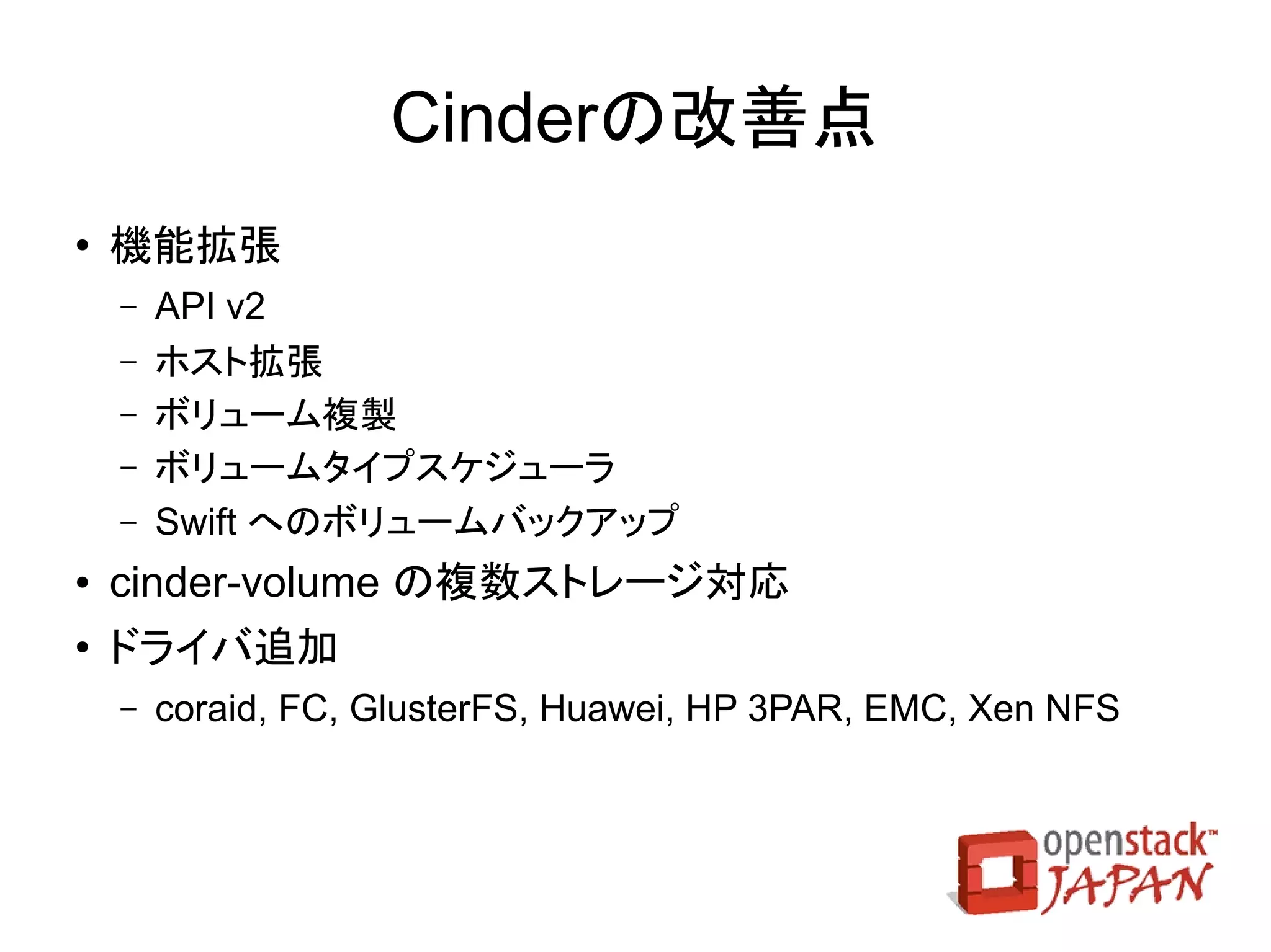 Updated

                  Novaの改善点
●   スケーラビリティの改善
    ●   拠点間連携（Cell）
    ●   nova-compute のDBアクセス廃止
    ●   サービス死活監視ドライバの追加（ZooKeeper, Memcached）
●   物理マシンによるIaaS
●   ボリューム機能の改善
    ●   ボリューム操作改善、マルチパス対応、nova-volume 廃止
●   仮想化ドライバ改善
    ●   SPICE対応、VMware／Hyper-V／PowerVM改善
                                    取消線：次期版（Havana）に延期
 