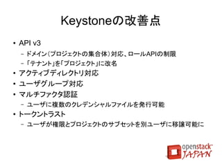 Updated

            Glanceの改善点
●   イメージの共通プロパティ追加
●   複数のイメージ保存先に対応
    ●   従来は１つのみ
●   イメージ共有
    ●   特定メンバのみイメージを利用可能




                       取消線：次期版（Havana）に延期
 