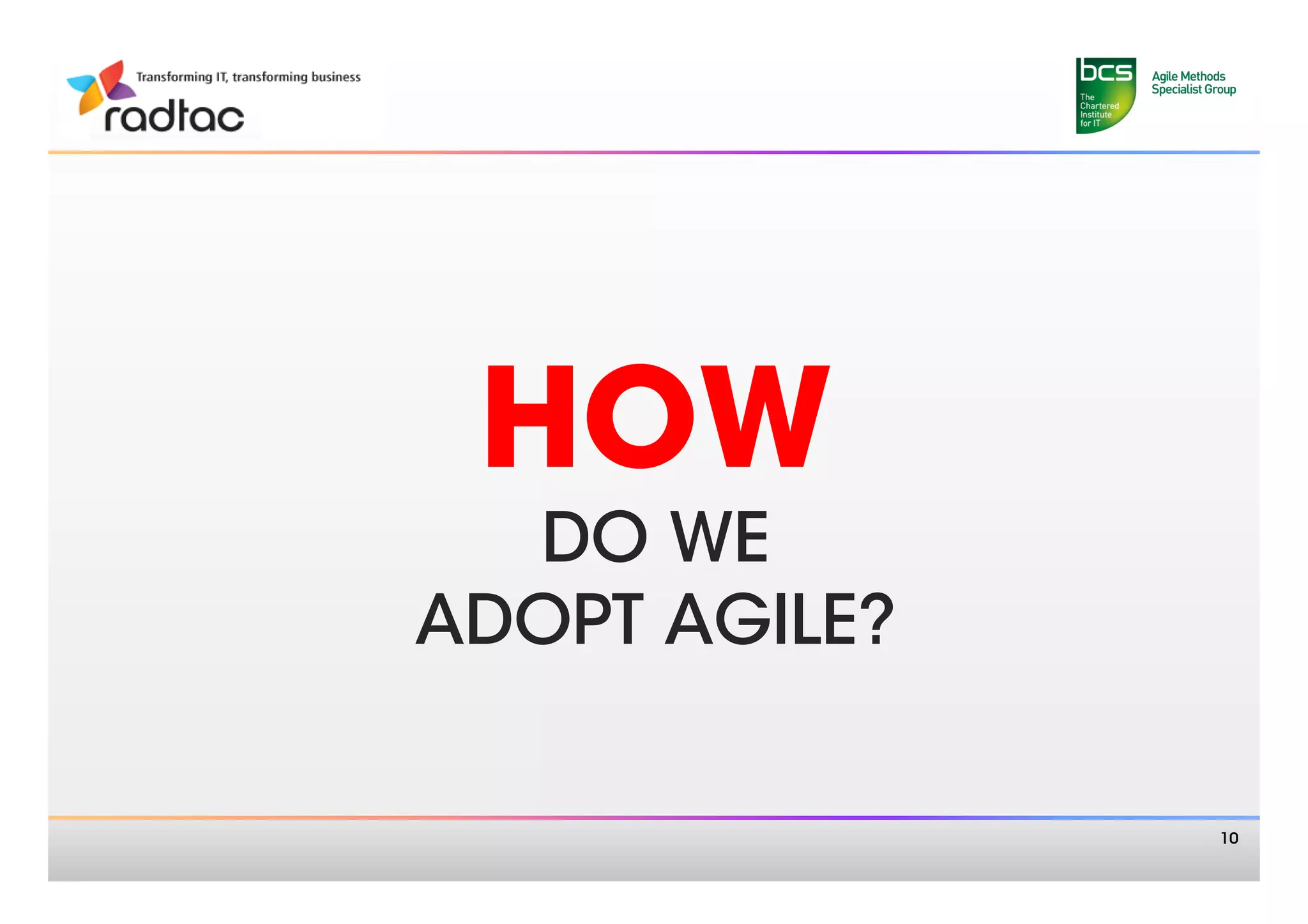 HOW
  DO WE
ADOPT AGILE?

                10
 
