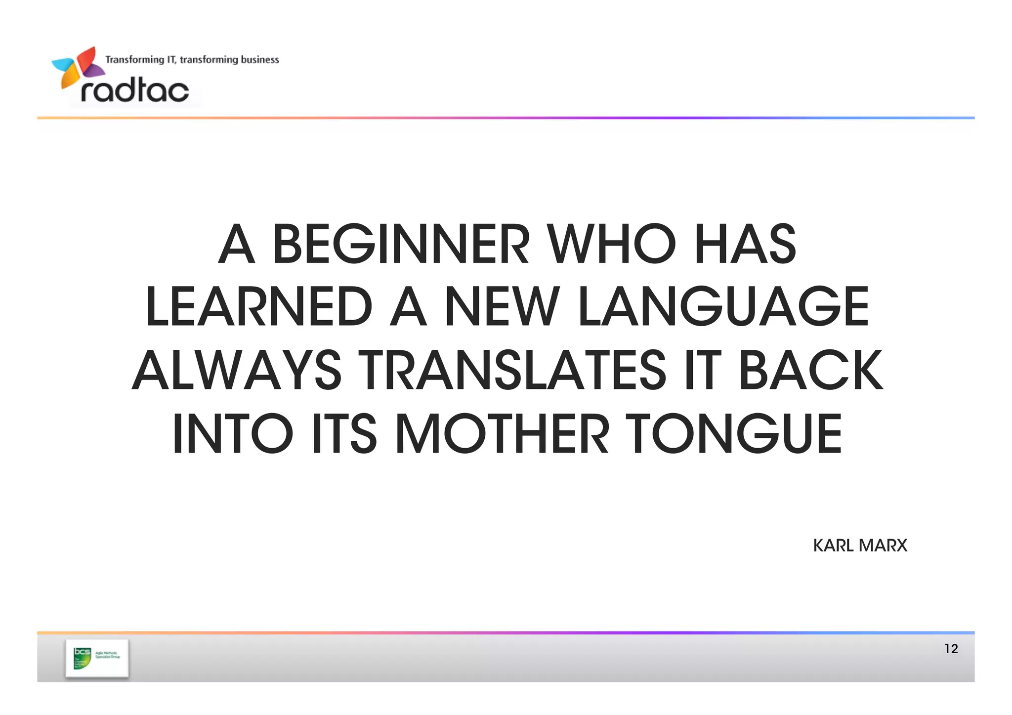 A BEGINNER WHO HAS
LEARNED A NEW LANGUAGE
ALWAYS TRANSLATES IT BACK
 INTO ITS MOTHER TONGUE
           
                      KARL MARX




                                   12
 