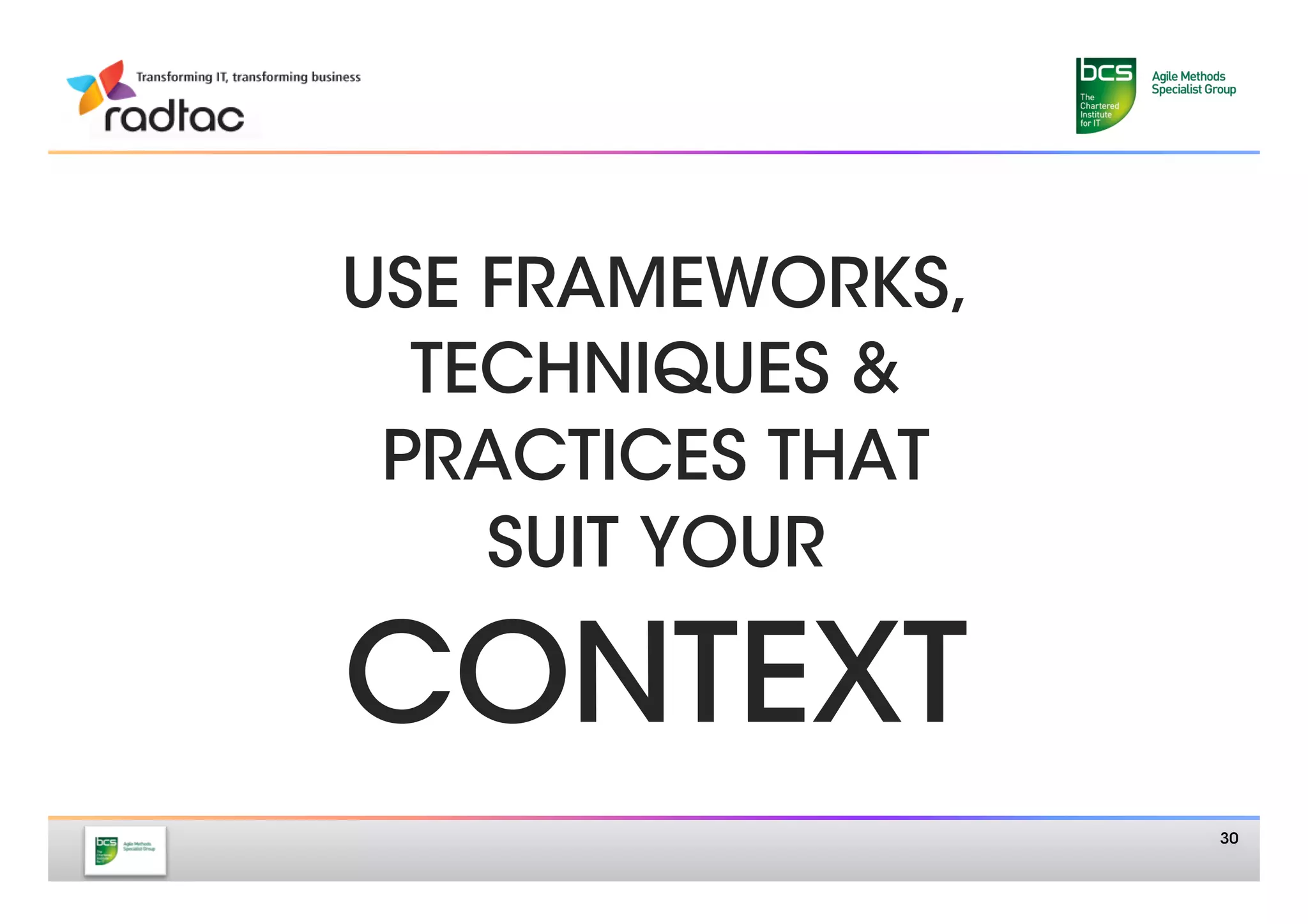 USE FRAMEWORKS,
  TECHNIQUES &
 PRACTICES THAT
    SUIT YOUR

CONTEXT
                   30
 