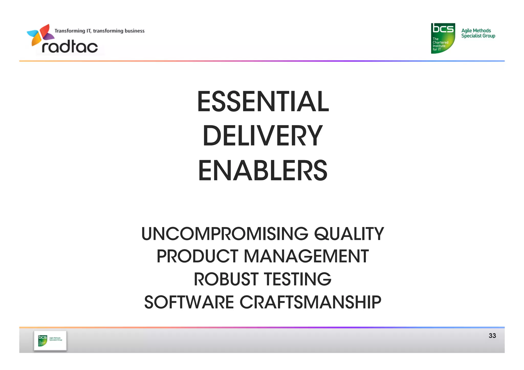 ESSENTIAL 
     DELIVERY
     ENABLERS 
        
UNCOMPROMISING QUALITY 
 PRODUCT MANAGEMENT
     ROBUST TESTING 
SOFTWARE CRAFTSMANSHIP 
                           33
 