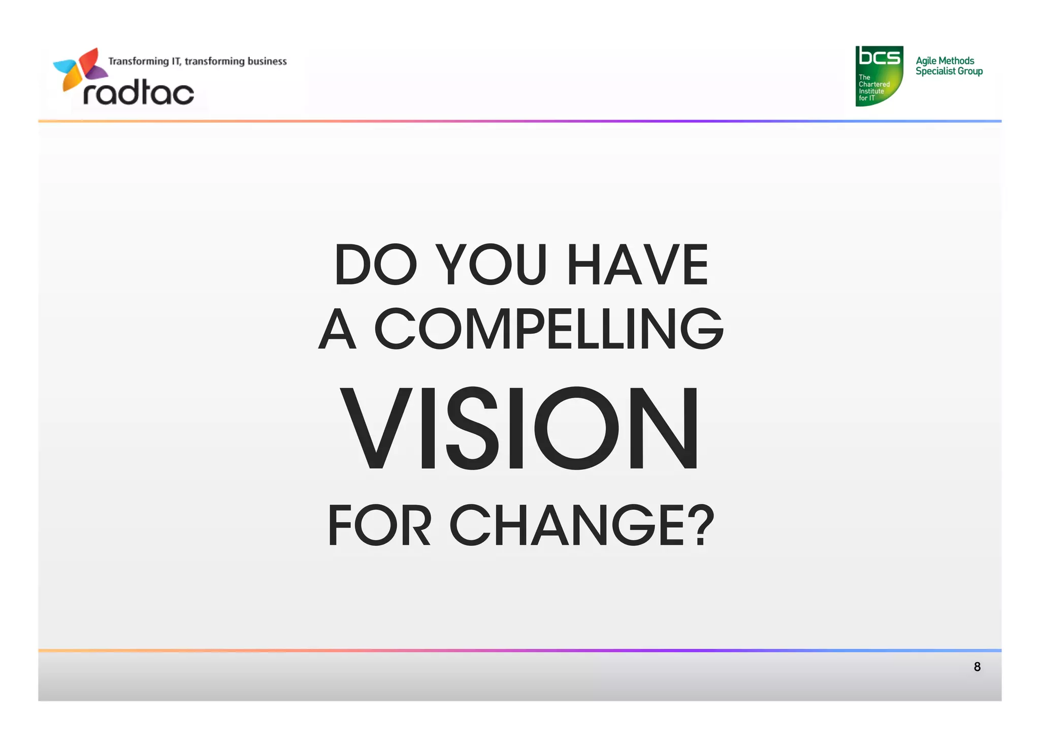 DO YOU HAVE 
A COMPELLING

VISION
FOR CHANGE?

                8
 