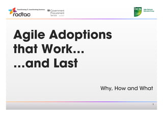Agile Adoptions
that Work…
…and Last
             Why, How and What
                            
                             1
 