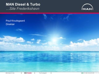 MAN Diesel & Turbo
…Site Frederikshavn


Poul Knudsgaard
Direktør




MAN Diesel & Turbo   Poul Knudsgaard      19.03.2013   <   1   >
 