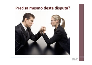 Precisa	
  mesmo	
  desta	
  disputa?	
  
 