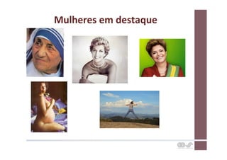 Mulheres	
  em	
  destaque	
  
 
