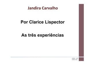 Jandira	
  Carvalho	
  


Por Clarice Lispector


As três experiências
 