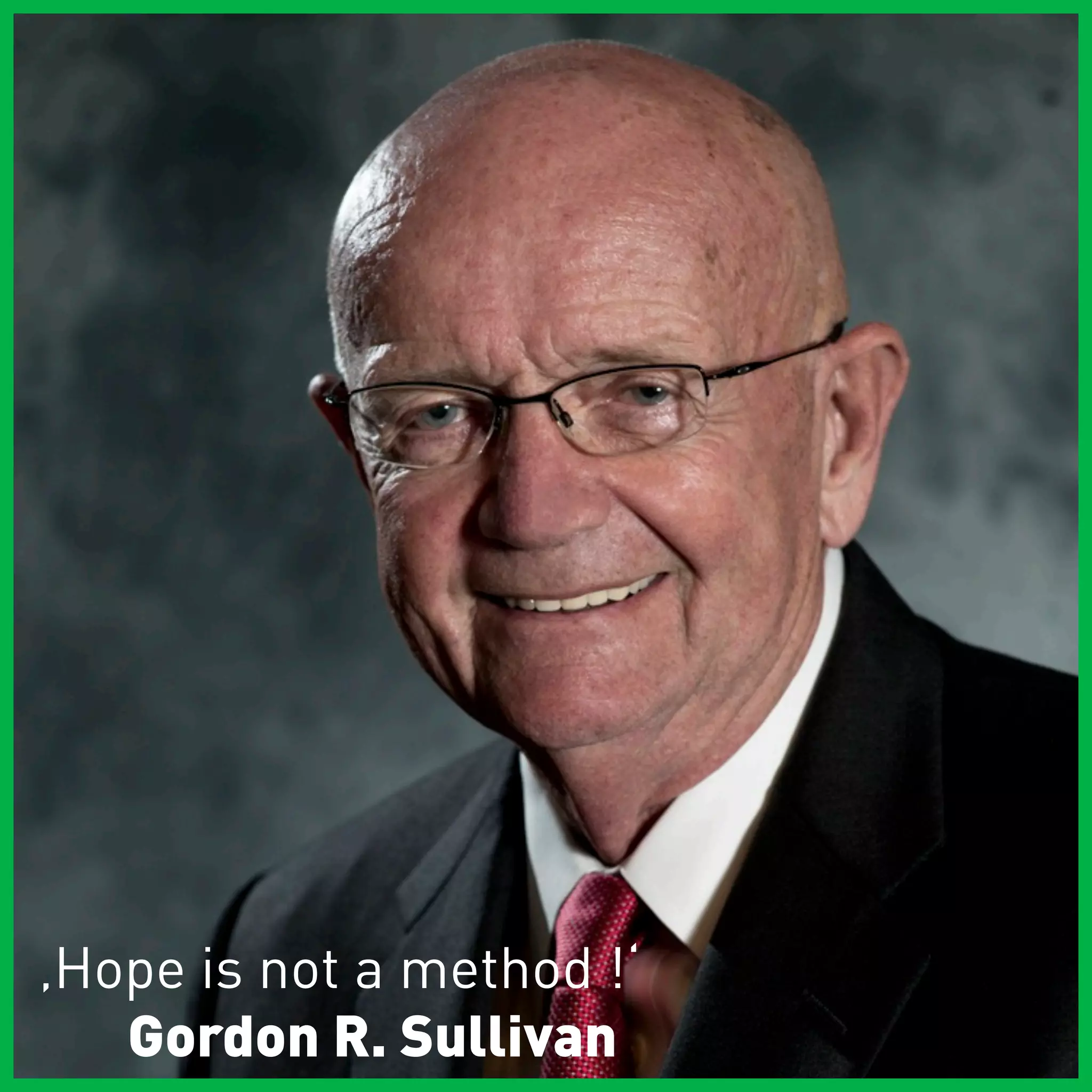 ‚Hope is not a method !‘
   Gordon R. Sullivan
 