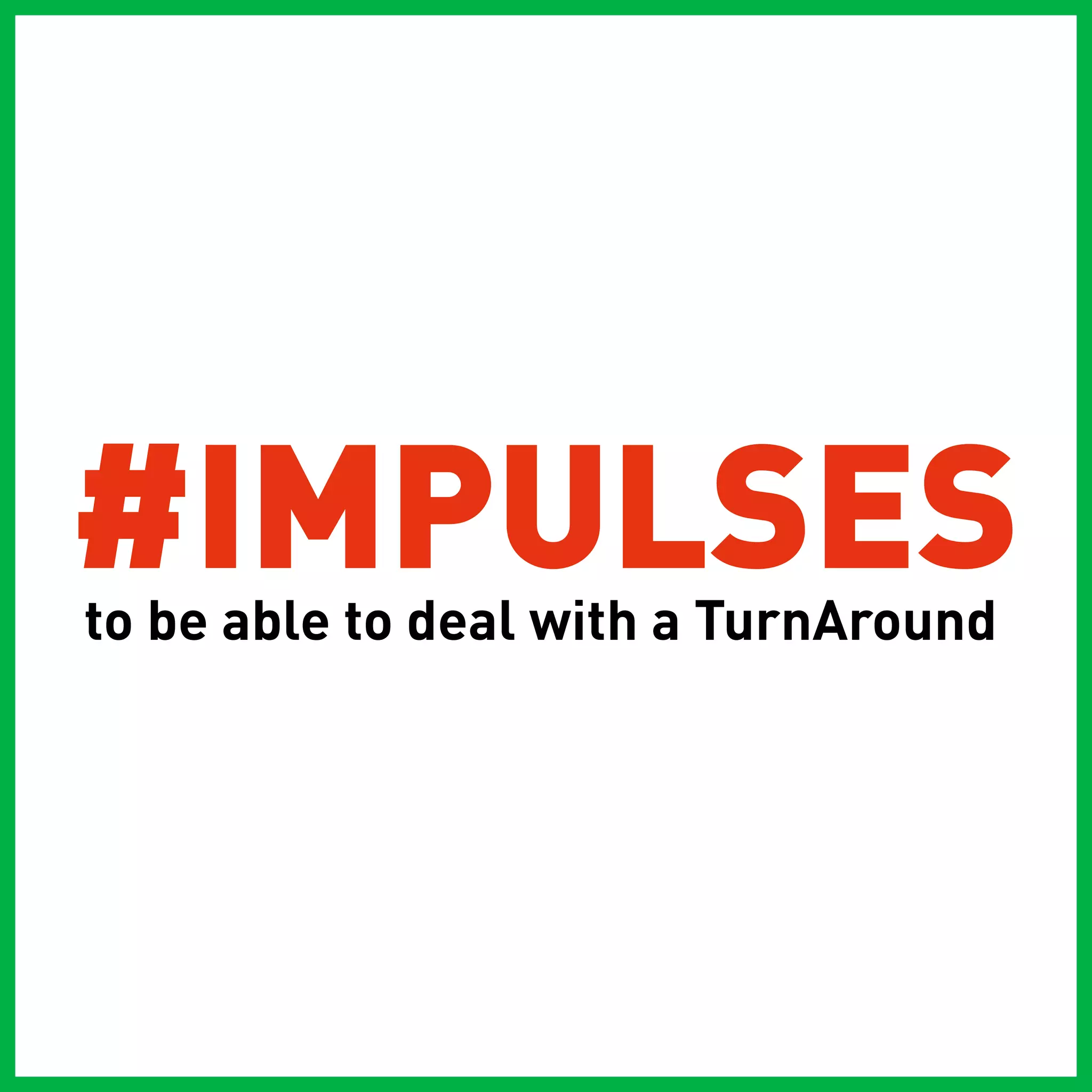 #IMPULSES
to be able to deal with a TurnAround
 