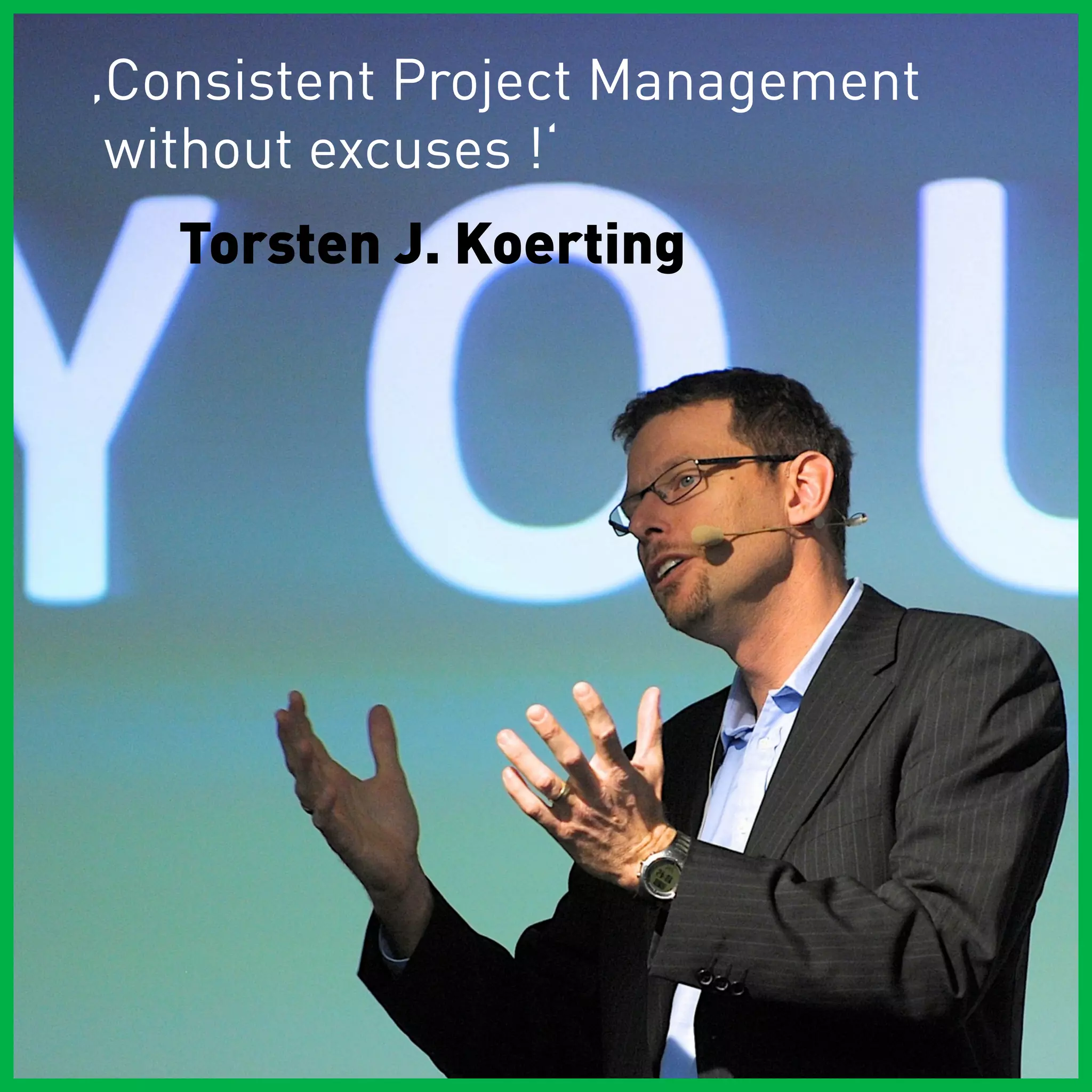 ‚Consistent Project Management
 without excuses !‘
   Torsten J. Koerting
 