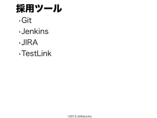 採用ツール
•Git
•Jenkins
•JIRA
•TestLink




            ©2013 atWare,Inc
 