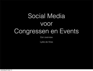Social Media
                               voor
                       Congressen en Events
                               Een overview

                               Lykle de Vries




woensdag 20 maart 13
 