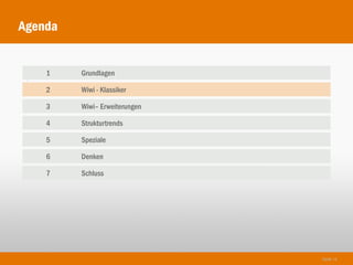Agenda


    1    Grundlagen
1
    2    Wiwi - Klassiker

    3    Wiwi– Erweiterungen

    4    Strukturtrends

    5    Speziale

    6    Denken

    7    Schluss




                               Seite 14
 