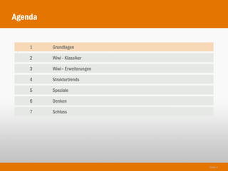 Agenda


    1    Grundlagen
1
    2    Wiwi - Klassiker

    3    Wiwi– Erweiterungen

    4    Strukturtrends

    5    Speziale

    6    Denken

    7    Schluss




                               Seite 4
 