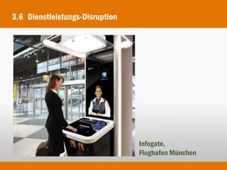 3.6 Dienstleistungs-Disruption




                                 Infogate,
                                 Flughafen München
 