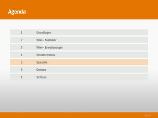Agenda


    1    Grundlagen
1
    2    Wiwi - Klassiker

    3    Wiwi– Erweiterungen

    4    Strukturtrends

    5    Speziale

    6    Denken

    7    Schluss




                               Seite 42
 