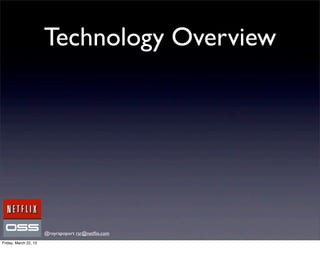 Technology Overview




                       @royrapoport rsr@netﬂix.com
Friday, March 22, 13
 
