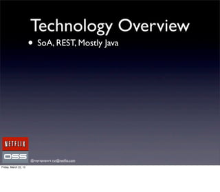 Technology Overview
                       • SoA, REST, Mostly Java




                       @royrapoport rsr@netﬂix.com
Friday, March 22, 13
 