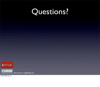 Questions?




                       @royrapoport rsr@netﬂix.com
Friday, March 22, 13
 