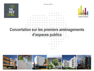 23 mars 2013




     Concertation sur les premiers aménagements
                  d’espaces publics




TITRE DU DOCUMENT                           NUMERO DE PAGE
 