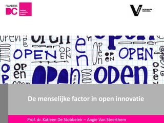 De menselijke factor in open innovatie

Flanders DC Kenniscentrum
                       Prof. dr. Katleen De Stobbeleir – Angie Van Steerthem
 