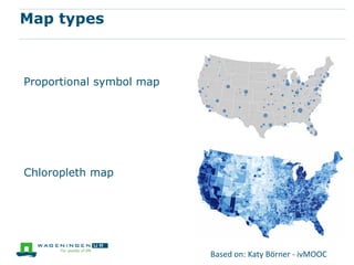 Map types
Proportional symbol map
Chloropleth map
Based on: Katy Börner - ivMOOC
 