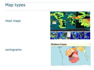 Map types
Heat maps
cartograms
 