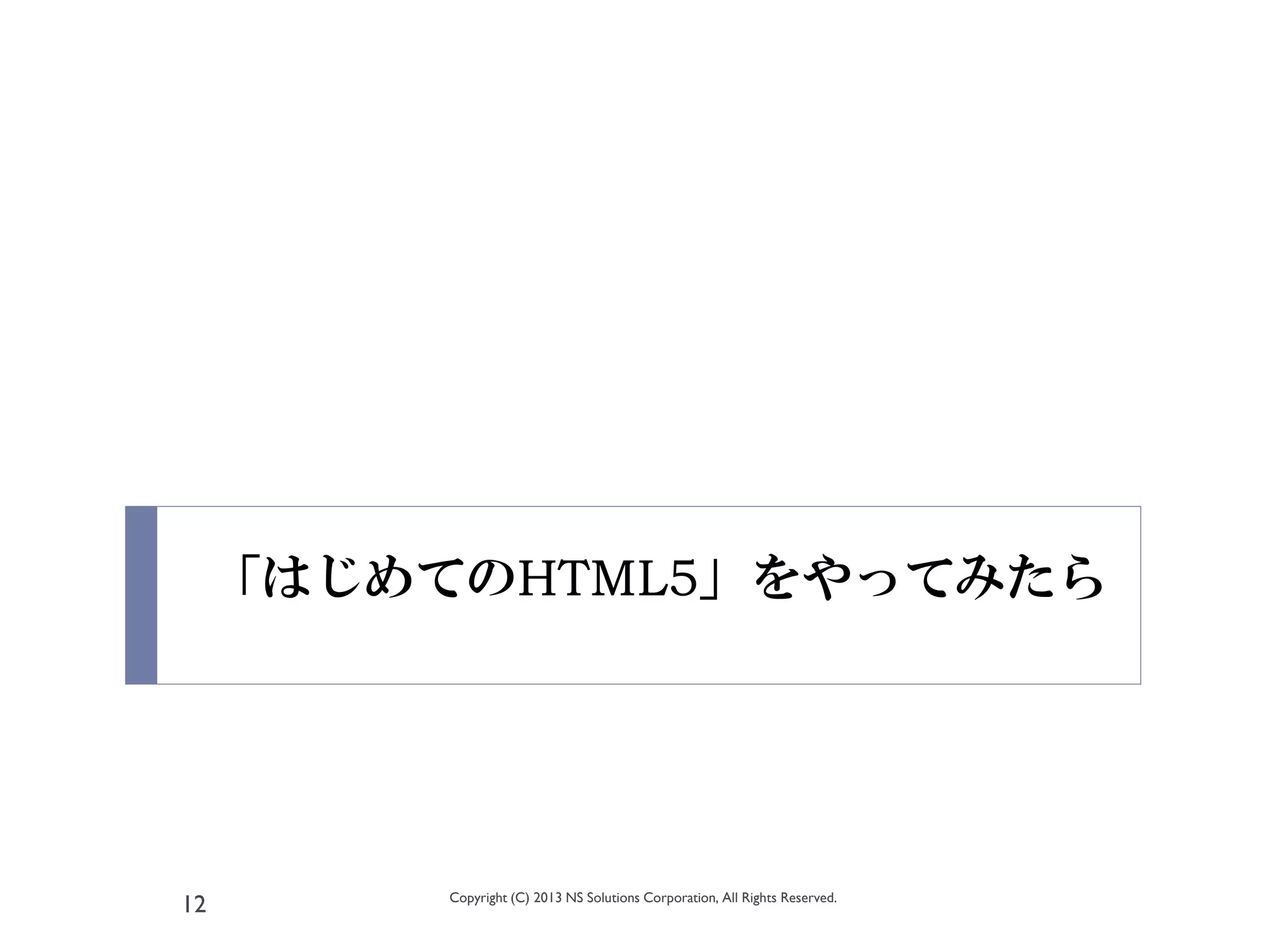 「はじめてのHTML5」をやってみたら




          Copyright (C) 2013 NS Solutions Corporation, All Rights Reserved.
12
 