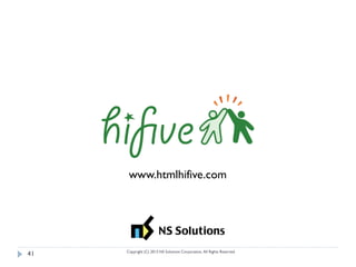 www.htmlhifive.com




     Copyright (C) 2013 NS Solutions Corporation, All Rights Reserved.
41
 